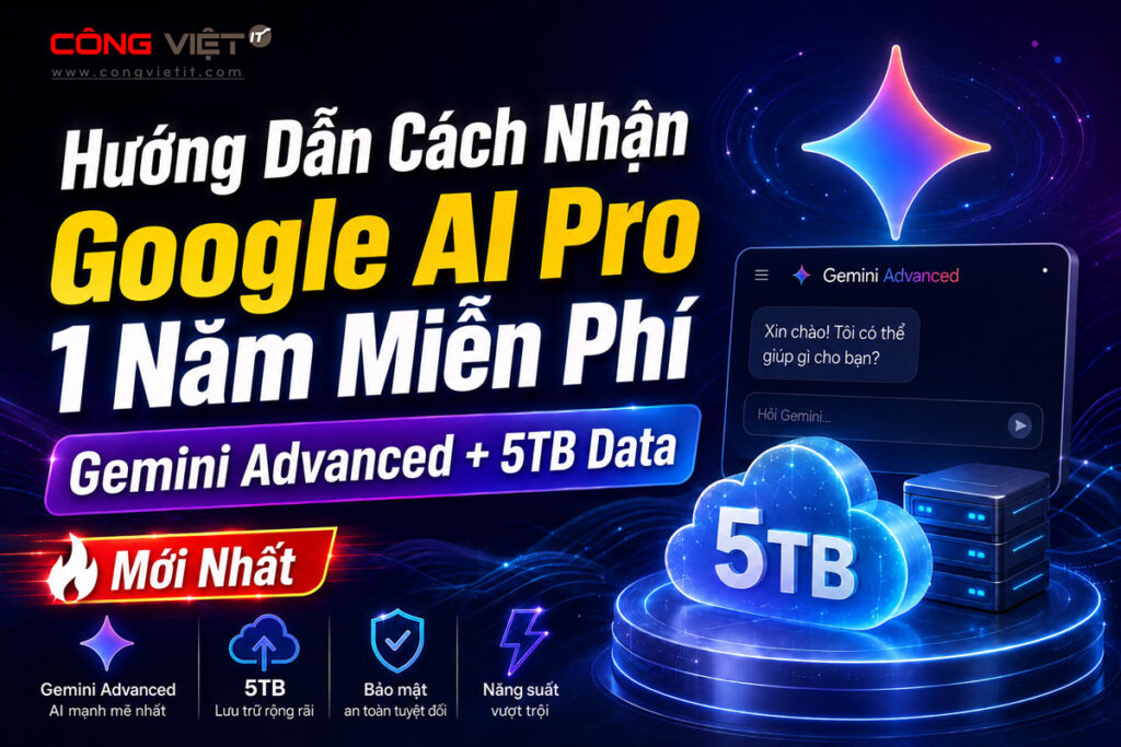 Hướng Dẫn Cách Nhận Google AI Pro 1 Năm Miễn Phí (Gemini Advanced + 5TB Data) Mới Nhất