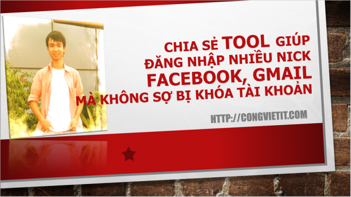 Chia sẻ TOOL giúp đăng nhập nhiều nick Facebook, Gmail mà không sợ bị khóa Chia sẻ TOOL giúp đăng nhập nhiều nick Facebook, Gmail mà không sợ bị khóa