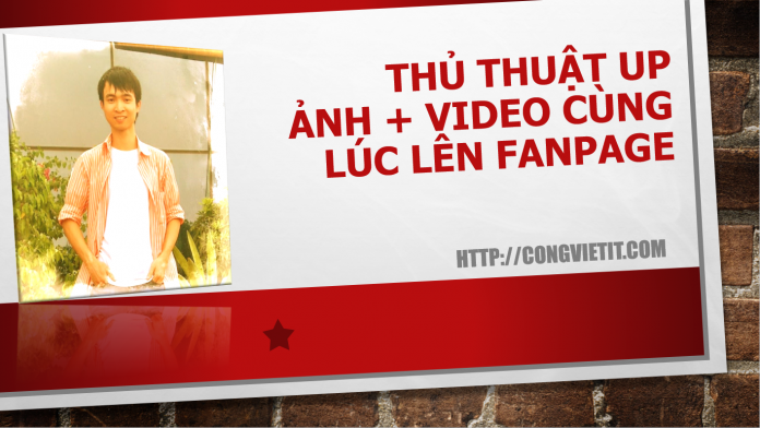 thu-thuat-up-anh-va-video-cung-luc-len-fanpage thu-thuat-up-anh-va-video-cung-luc-len-fanpage