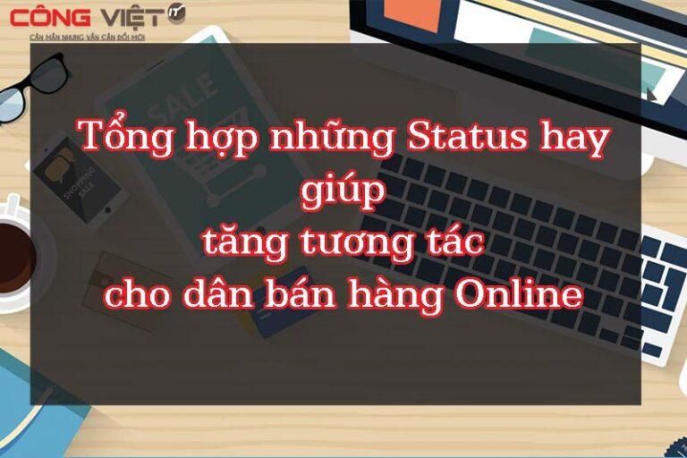 Tổng hợp những status tăng tương tác bán hàng online hay dành cho dân Sale (Phần 1)