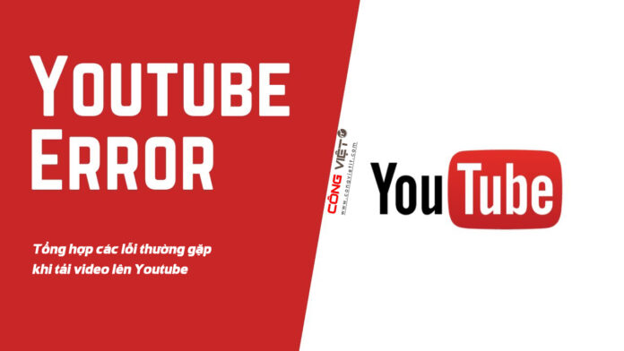 Tổng-hợp-các-lỗi-thường-gặp-khi-tải-video-lên-Youtube---congvietblog Tổng-hợp-các-lỗi-thường-gặp-khi-tải-video-lên-Youtube---congvietblog