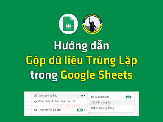 Hướng-dẫn-Gộp-dữ-liệu-Trùng-Lặp-trong-Google-Sheets-congvietblog Hướng-dẫn-Gộp-dữ-liệu-Trùng-Lặp-trong-Google-Sheets-congvietblog