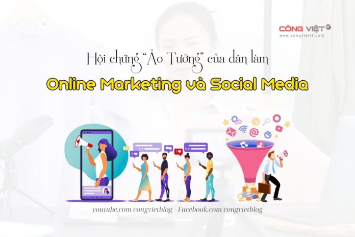Hội chứng Ảo Tưởng của dân làm Online Marketing và Social Media-congvietit.com Hội chứng Ảo Tưởng của dân làm Online Marketing và Social Media-congvietit.com