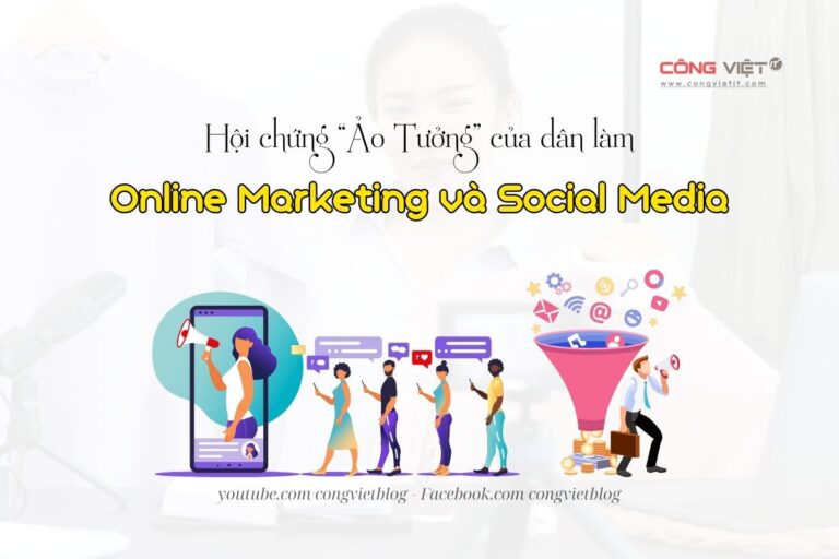 Hội chứng Ảo Tưởng của dân làm Online Marketing và Social Media-congvietit.com