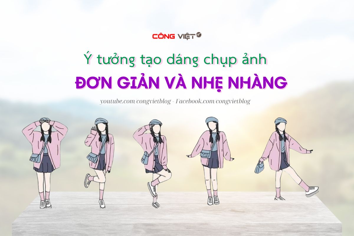 20+ Ý tưởng tạo dáng chụp ảnh đơn giản và nhẹ nhàng khi đi chơi-congvietit.com
