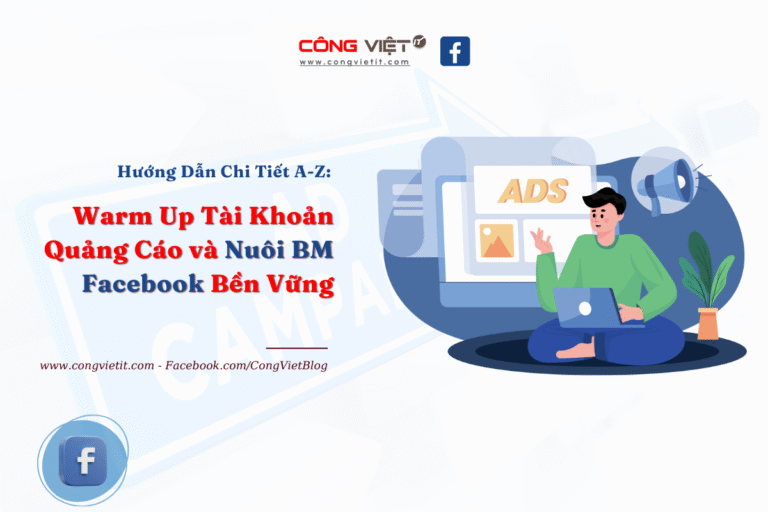 Hướng Dẫn Chi Tiết A-Z Warm Up Tài Khoản Quảng Cáo và Nuôi BM Facebook Bền Vững